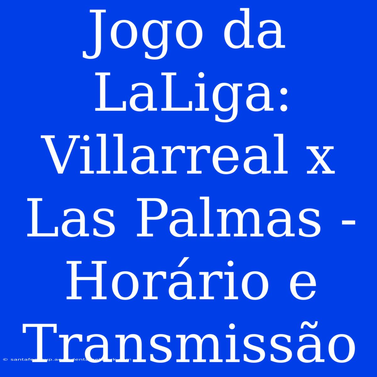 Jogo Da LaLiga: Villarreal X Las Palmas - Horário E Transmissão