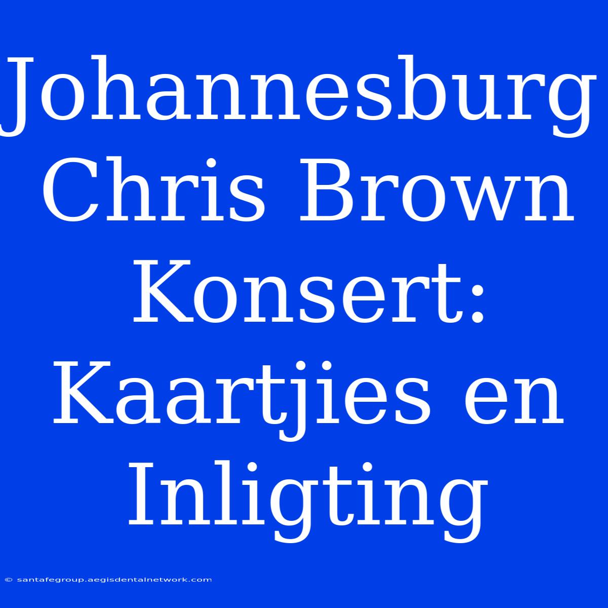 Johannesburg Chris Brown Konsert: Kaartjies En Inligting