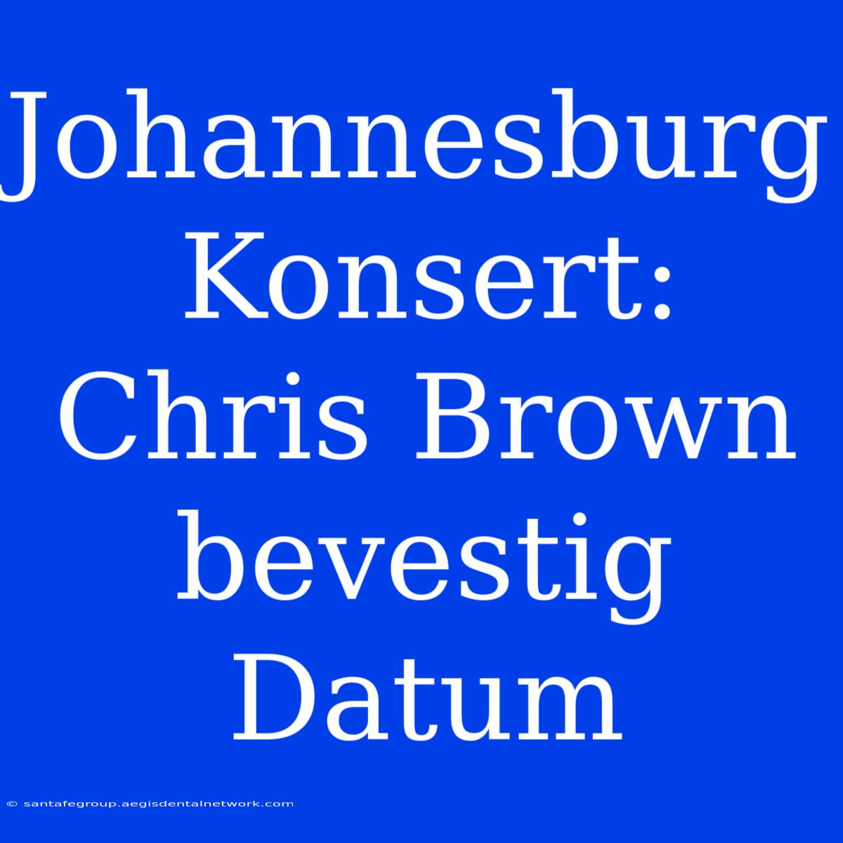 Johannesburg Konsert: Chris Brown Bevestig Datum