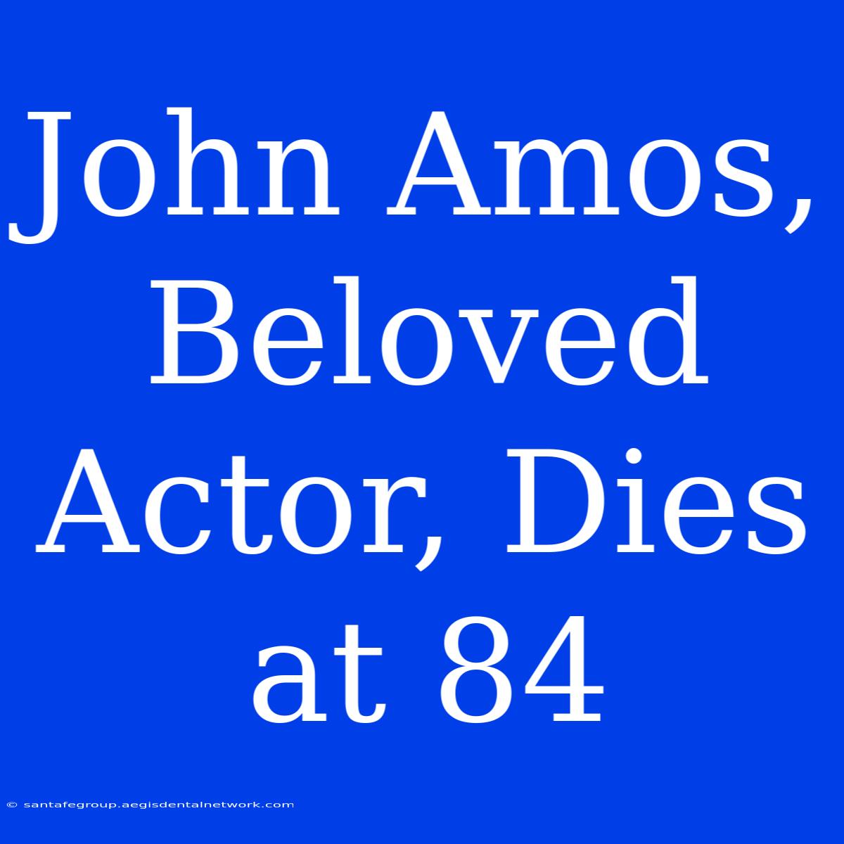 John Amos, Beloved Actor, Dies At 84