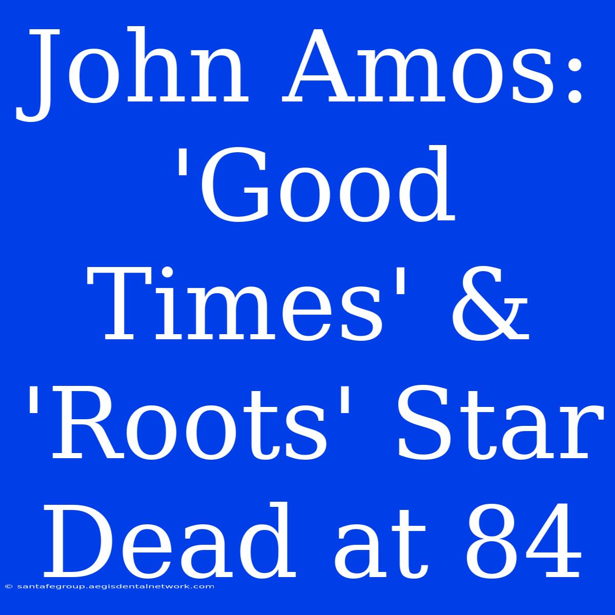 John Amos: 'Good Times' & 'Roots' Star Dead At 84