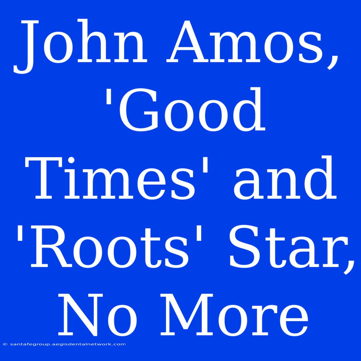 John Amos, 'Good Times' And 'Roots' Star, No More 