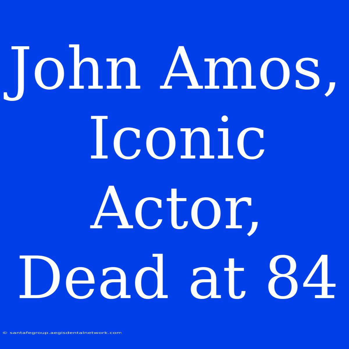 John Amos, Iconic Actor, Dead At 84