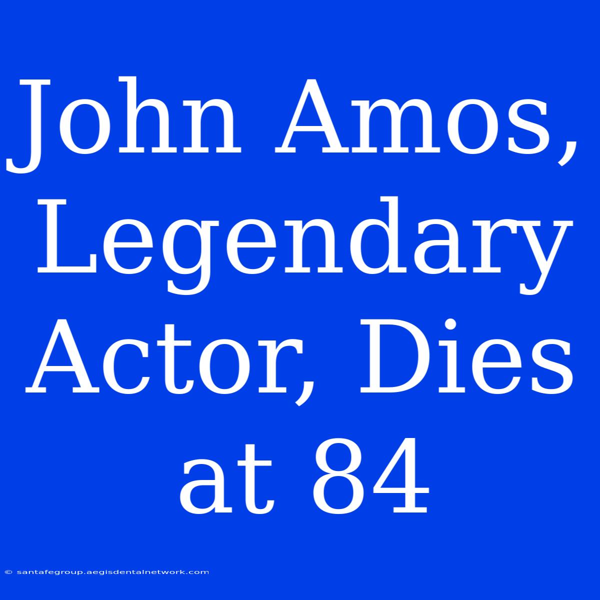 John Amos, Legendary Actor, Dies At 84