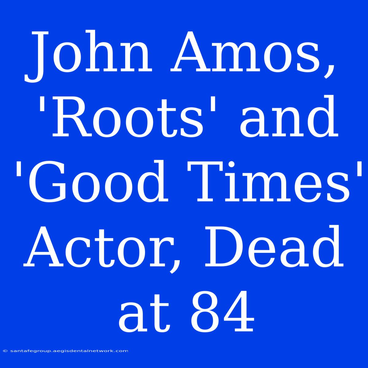 John Amos, 'Roots' And 'Good Times' Actor, Dead At 84