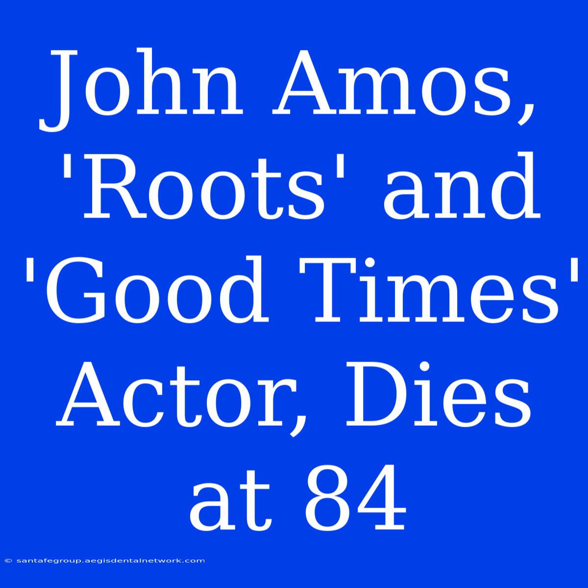 John Amos, 'Roots' And 'Good Times' Actor, Dies At 84