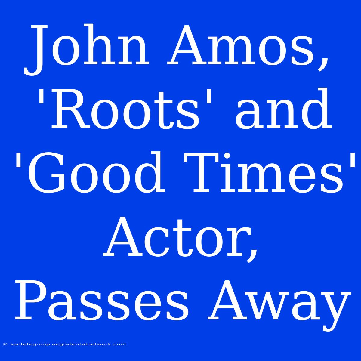 John Amos, 'Roots' And 'Good Times' Actor, Passes Away