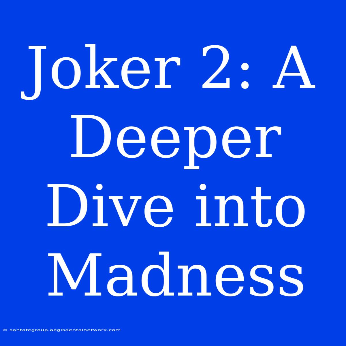 Joker 2: A Deeper Dive Into Madness