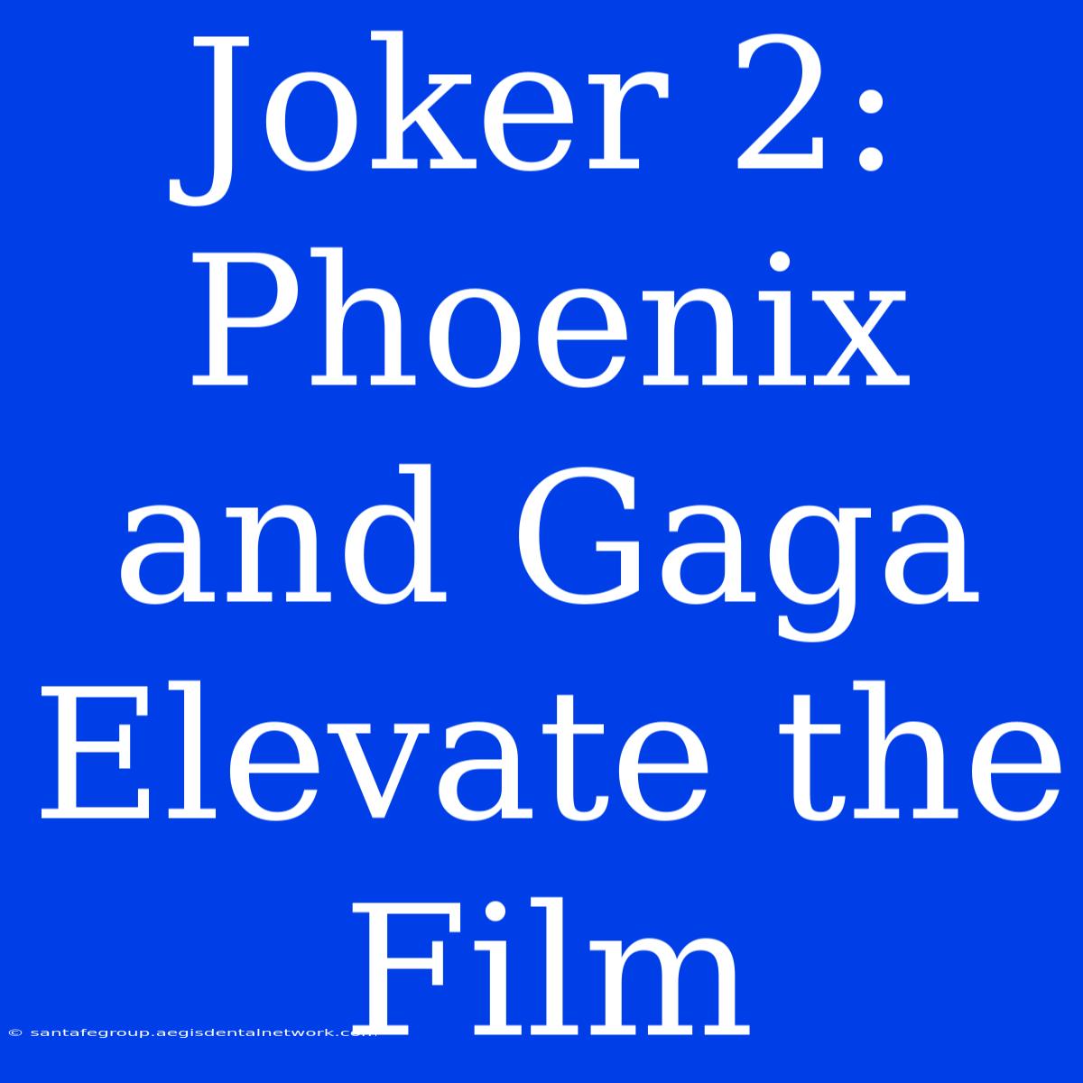 Joker 2: Phoenix And Gaga Elevate The Film