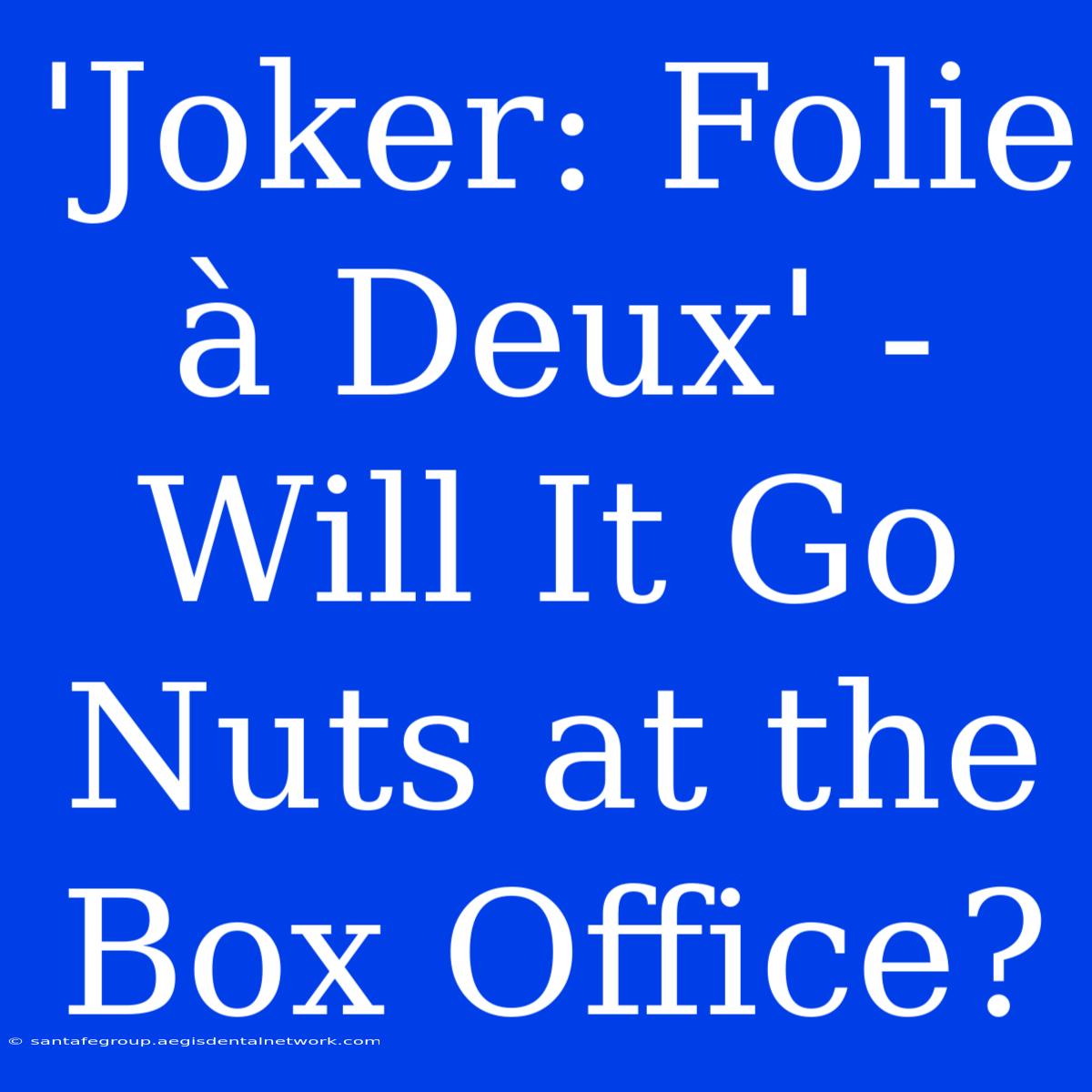 'Joker: Folie À Deux' - Will It Go Nuts At The Box Office? 