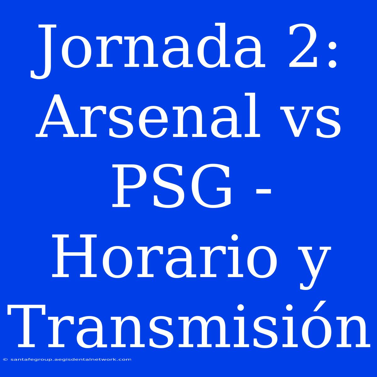 Jornada 2: Arsenal Vs PSG - Horario Y Transmisión