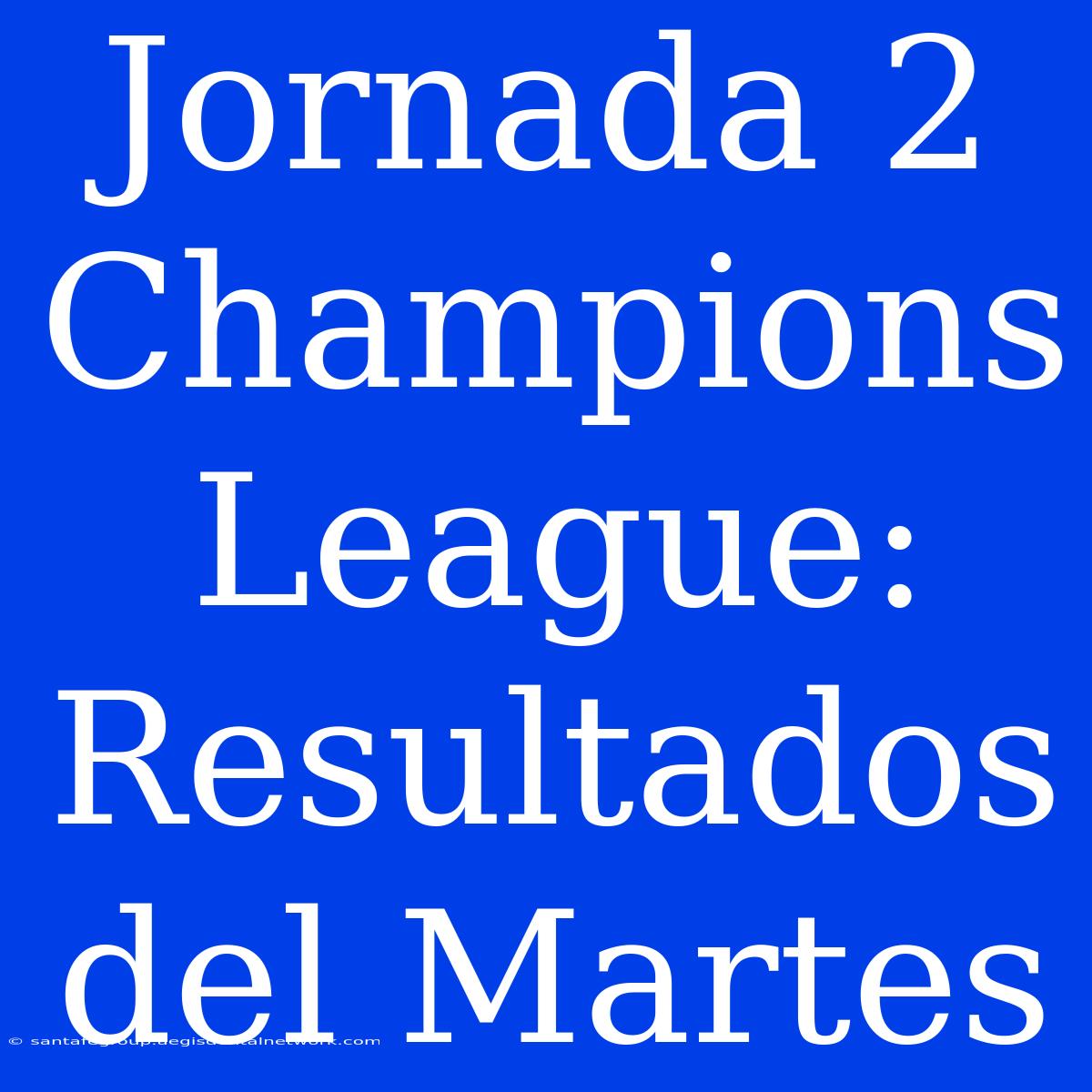 Jornada 2 Champions League: Resultados Del Martes