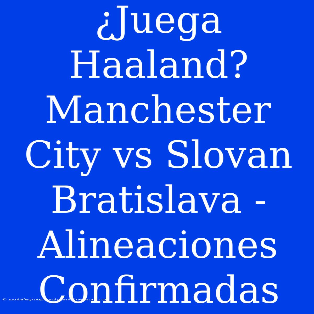 ¿Juega Haaland? Manchester City Vs Slovan Bratislava - Alineaciones Confirmadas