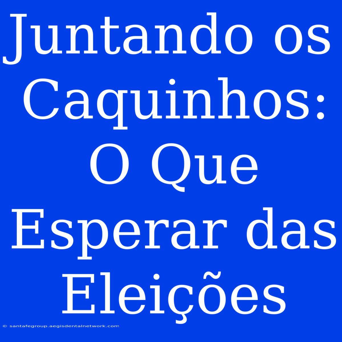 Juntando Os Caquinhos: O Que Esperar Das Eleições