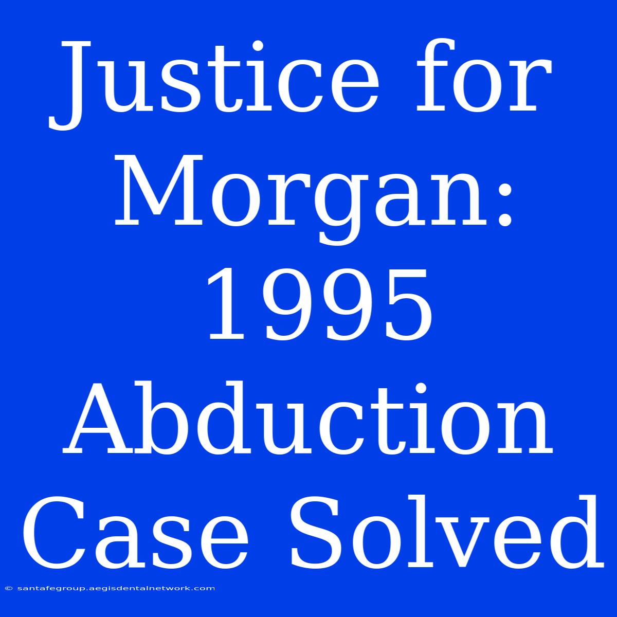 Justice For Morgan: 1995 Abduction Case Solved