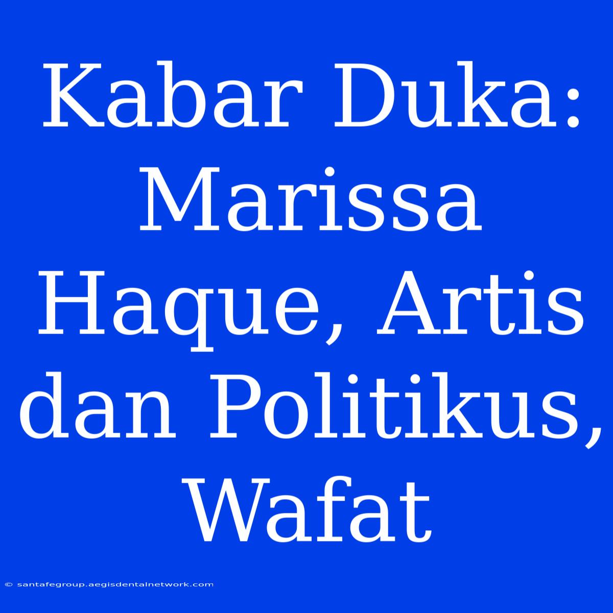 Kabar Duka: Marissa Haque, Artis Dan Politikus, Wafat