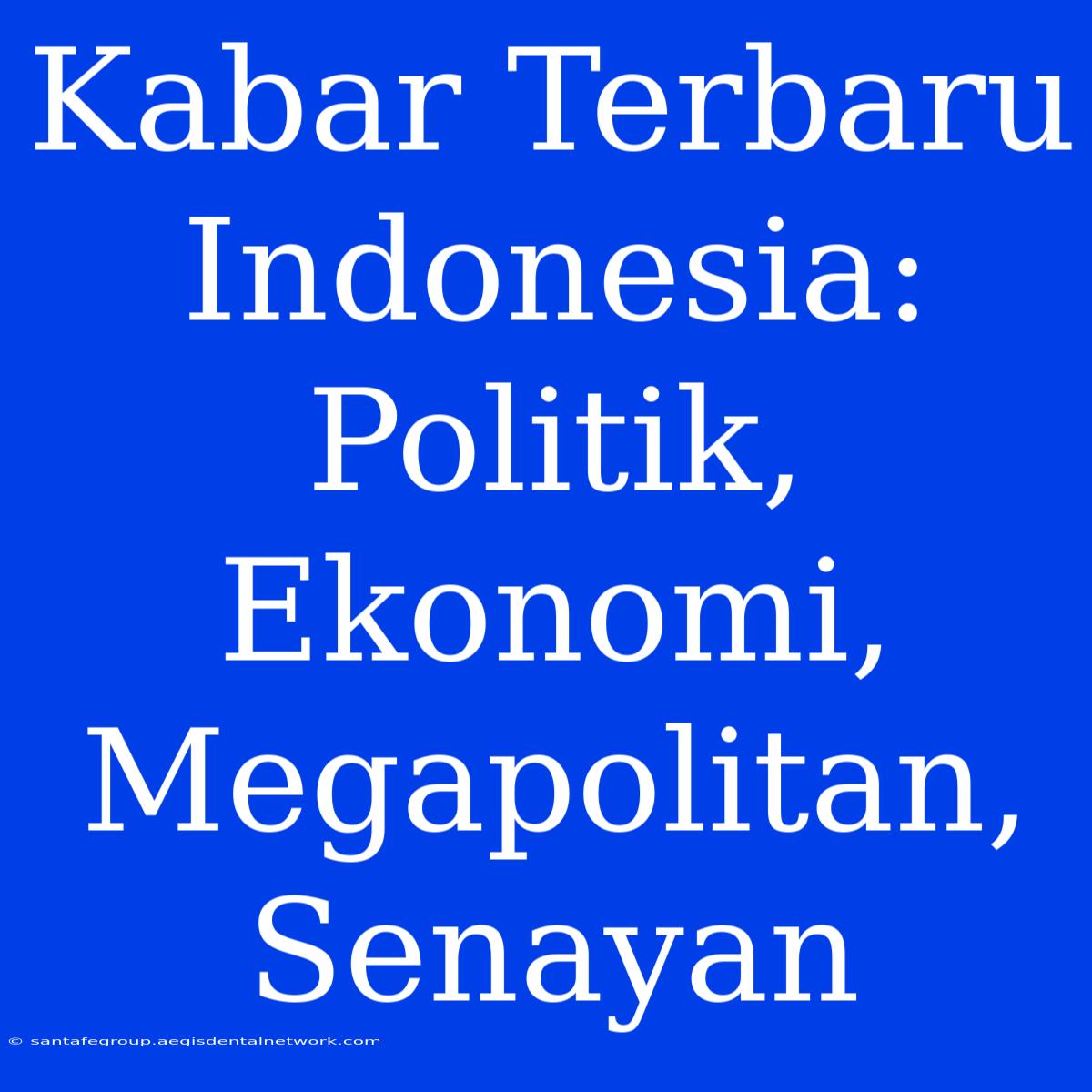 Kabar Terbaru Indonesia: Politik, Ekonomi, Megapolitan, Senayan 