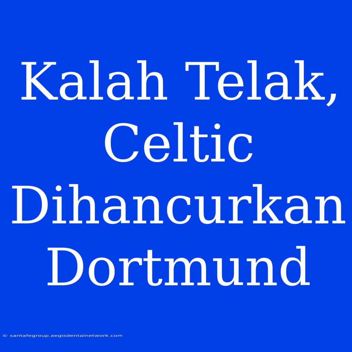 Kalah Telak, Celtic Dihancurkan Dortmund