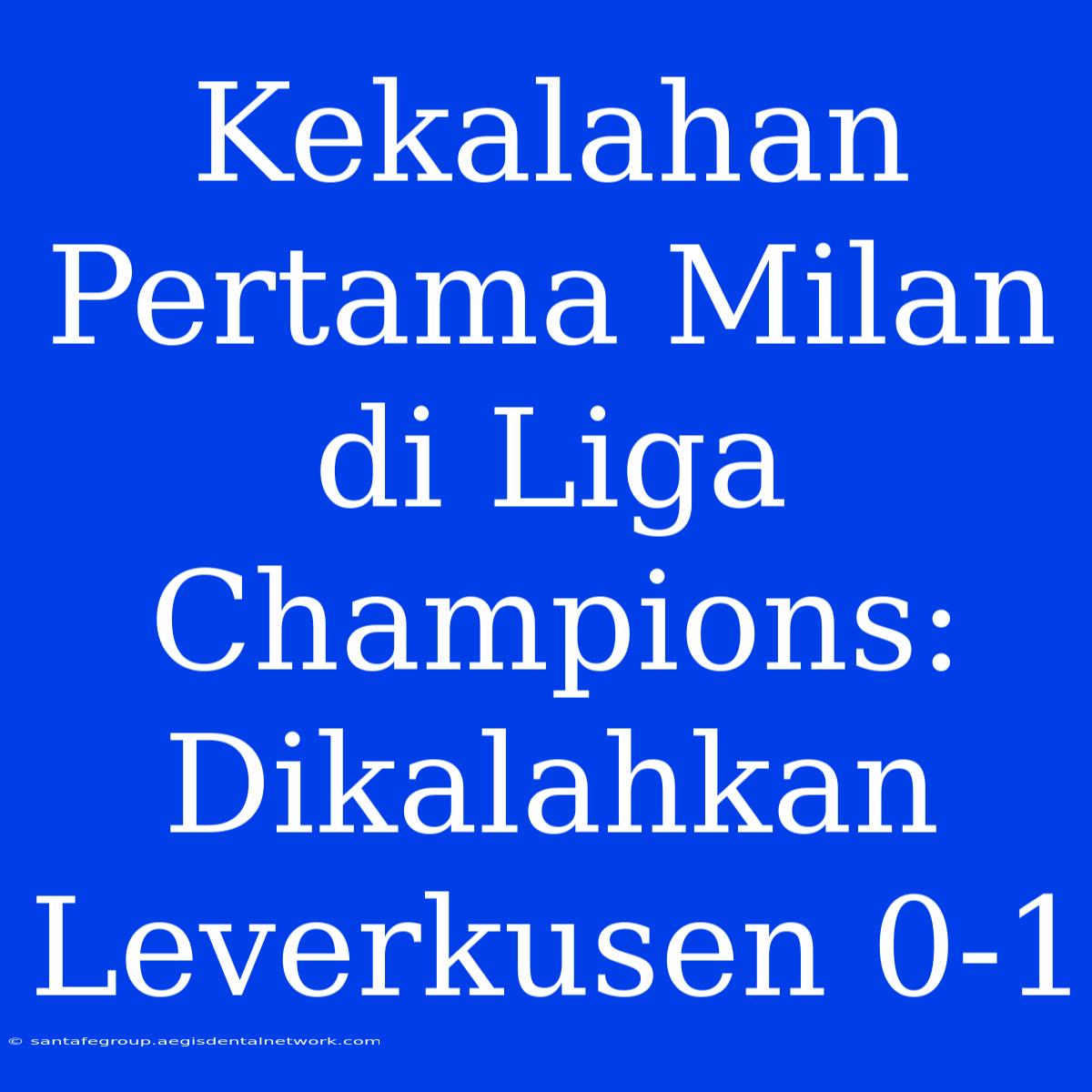 Kekalahan Pertama Milan Di Liga Champions: Dikalahkan Leverkusen 0-1