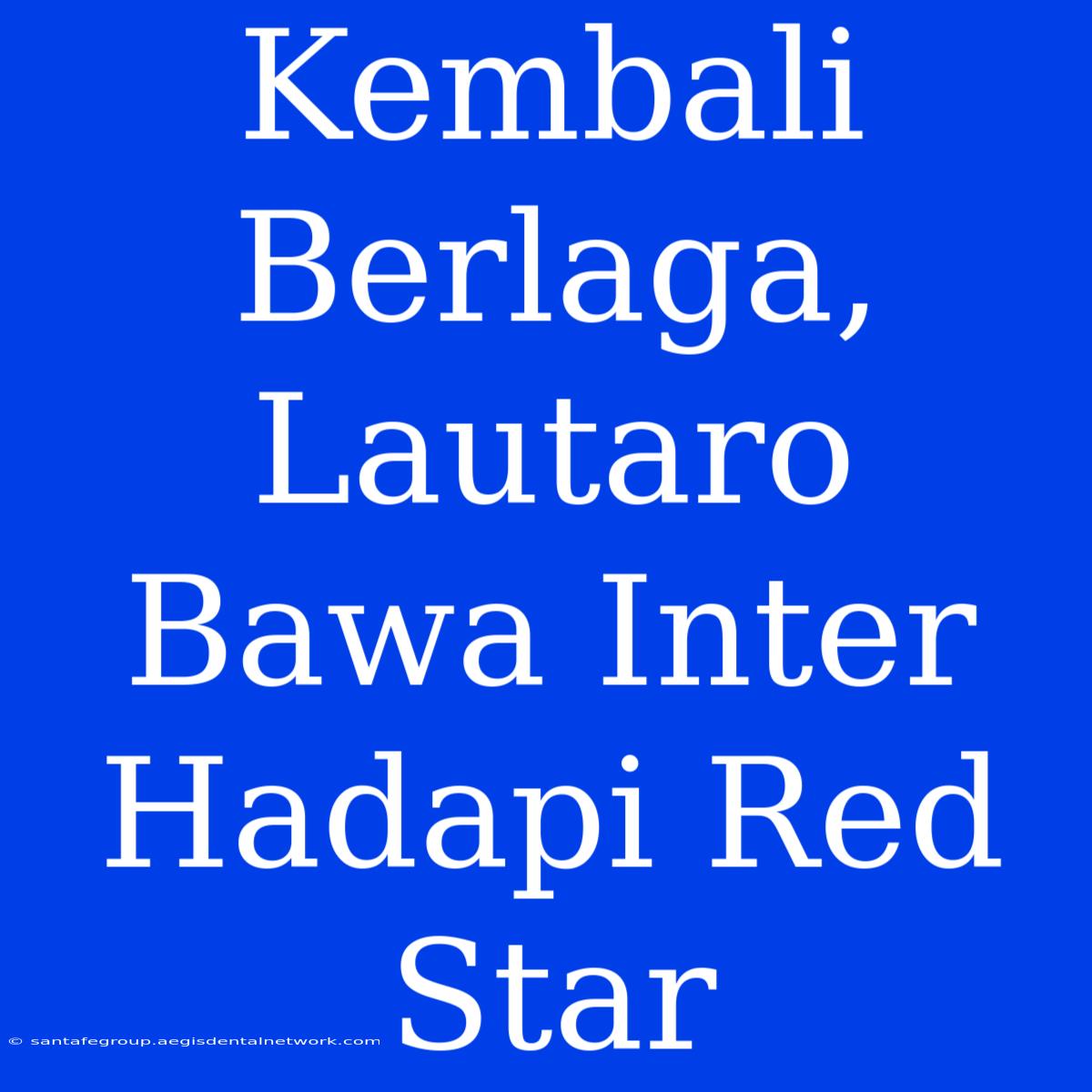 Kembali Berlaga, Lautaro Bawa Inter Hadapi Red Star