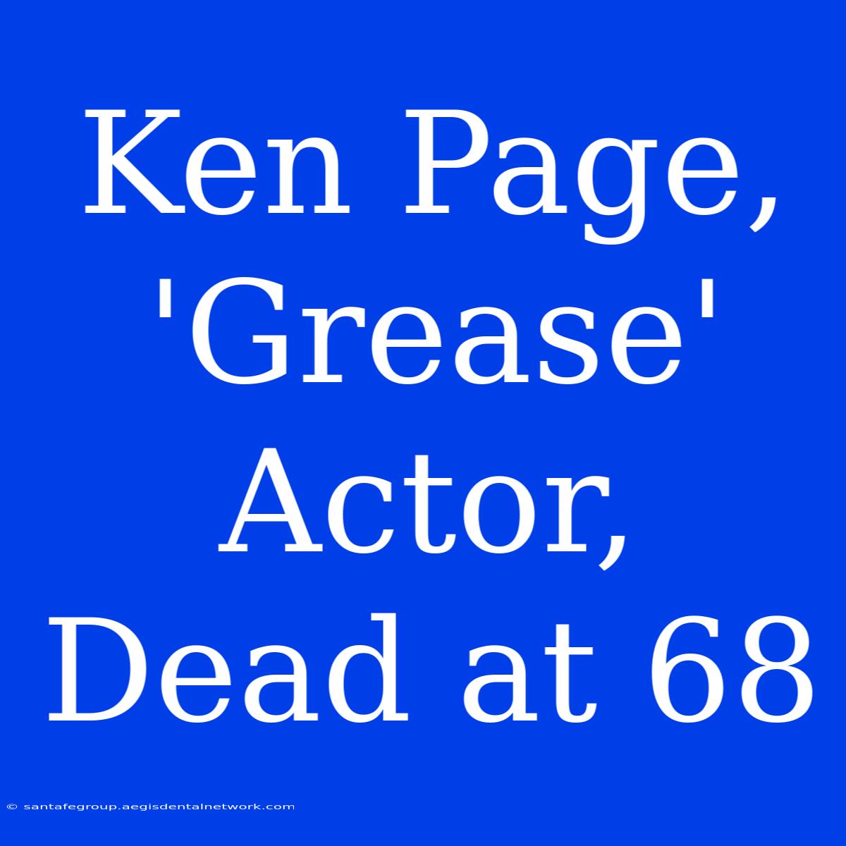 Ken Page, 'Grease' Actor, Dead At 68