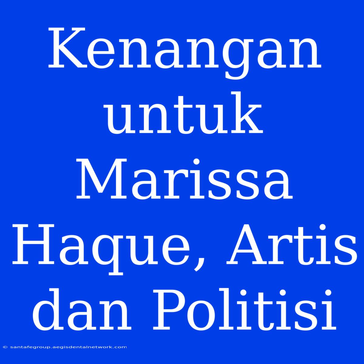 Kenangan Untuk Marissa Haque, Artis Dan Politisi