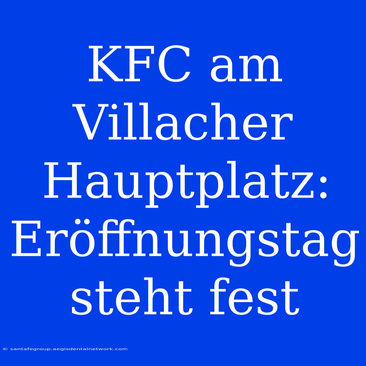 KFC Am Villacher Hauptplatz: Eröffnungstag Steht Fest