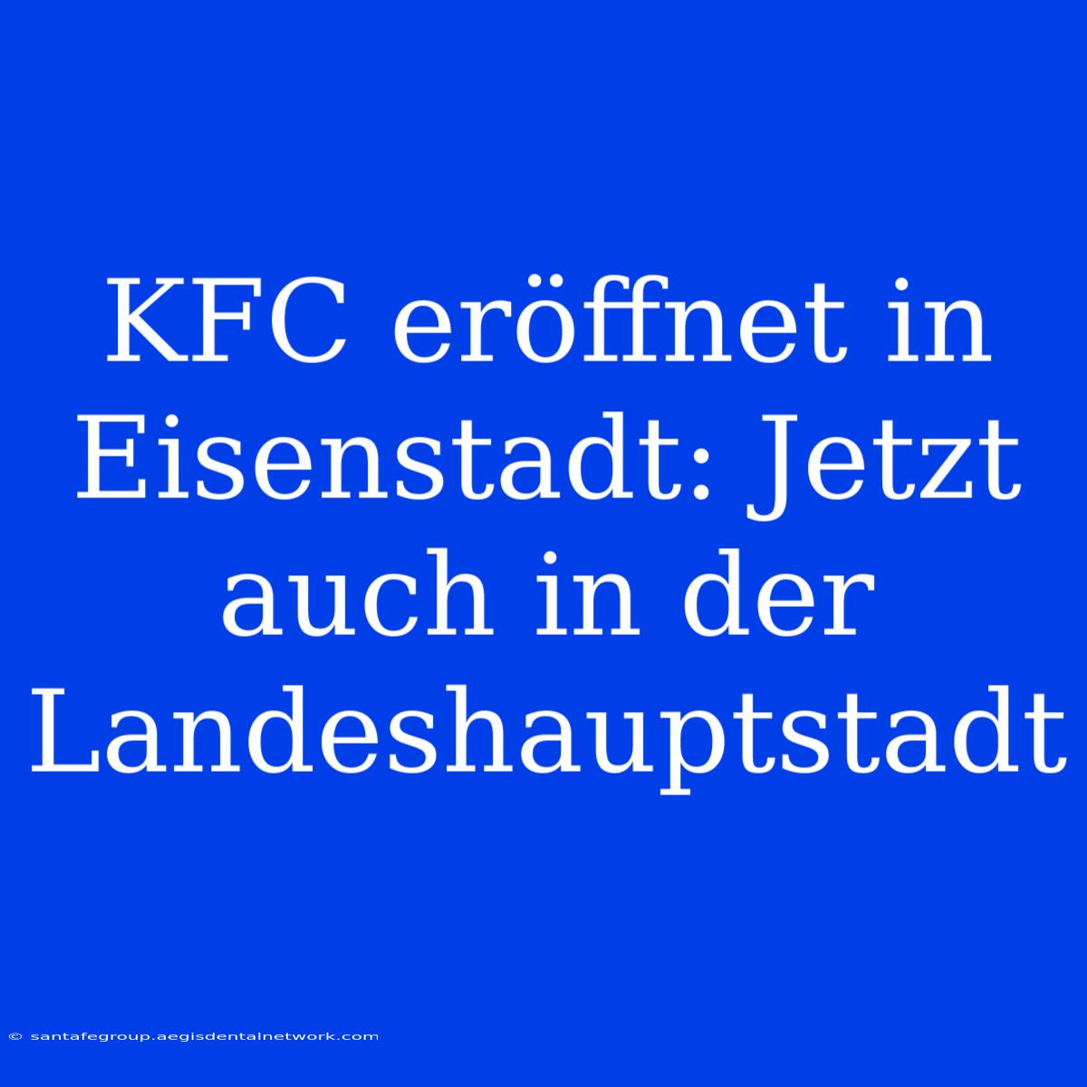 KFC Eröffnet In Eisenstadt: Jetzt Auch In Der Landeshauptstadt