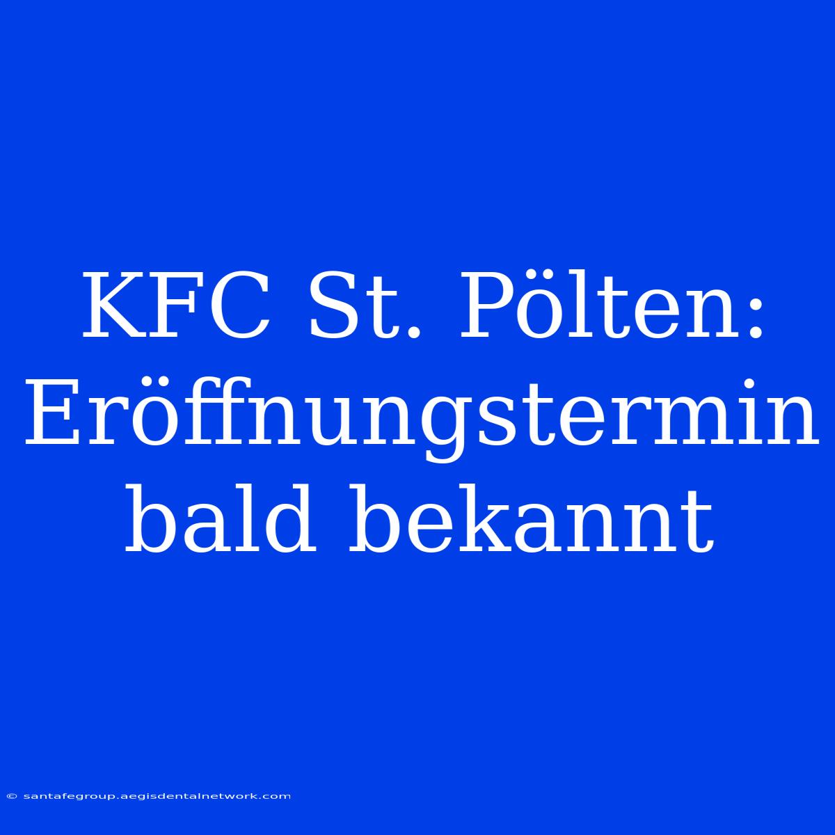 KFC St. Pölten: Eröffnungstermin Bald Bekannt