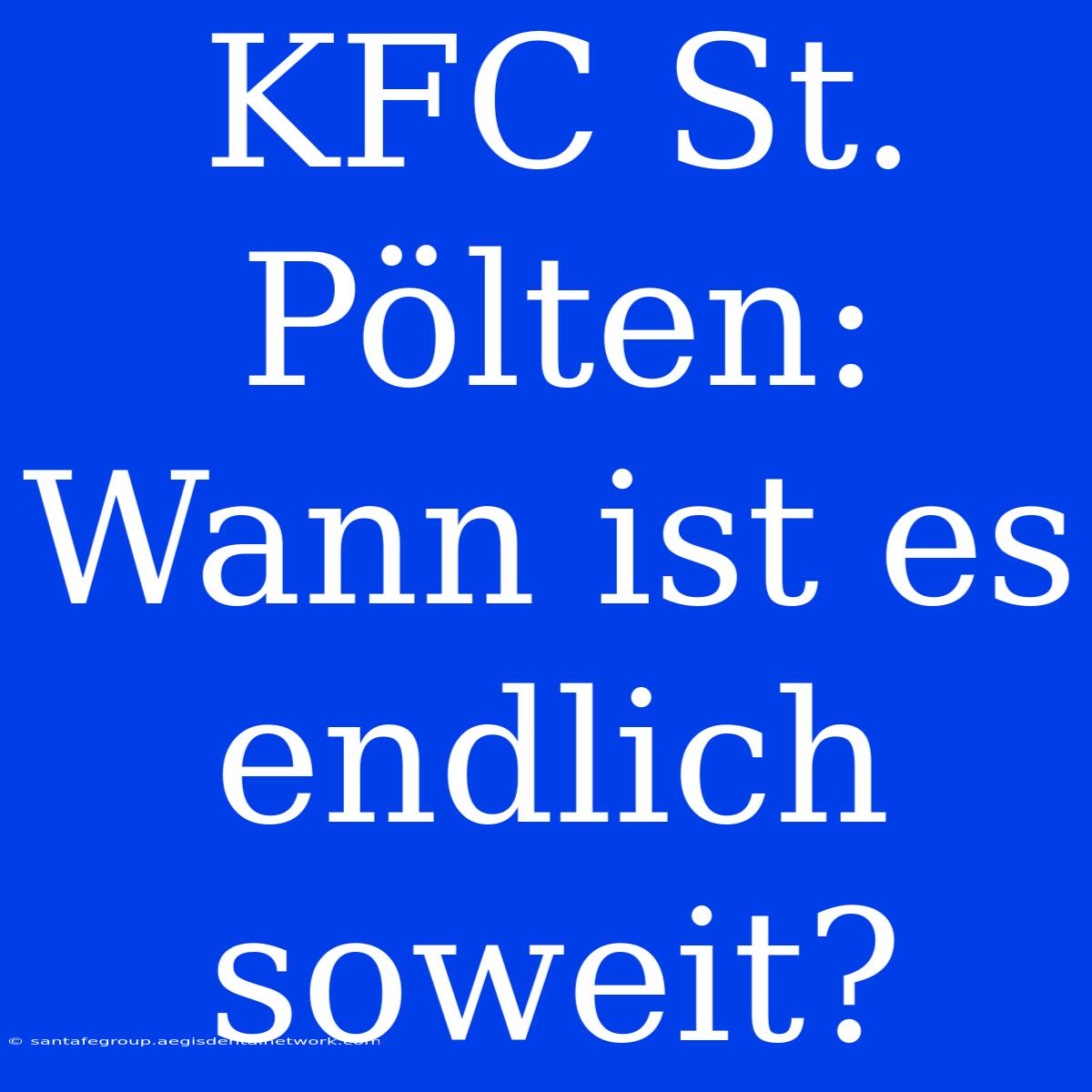 KFC St. Pölten: Wann Ist Es Endlich Soweit?