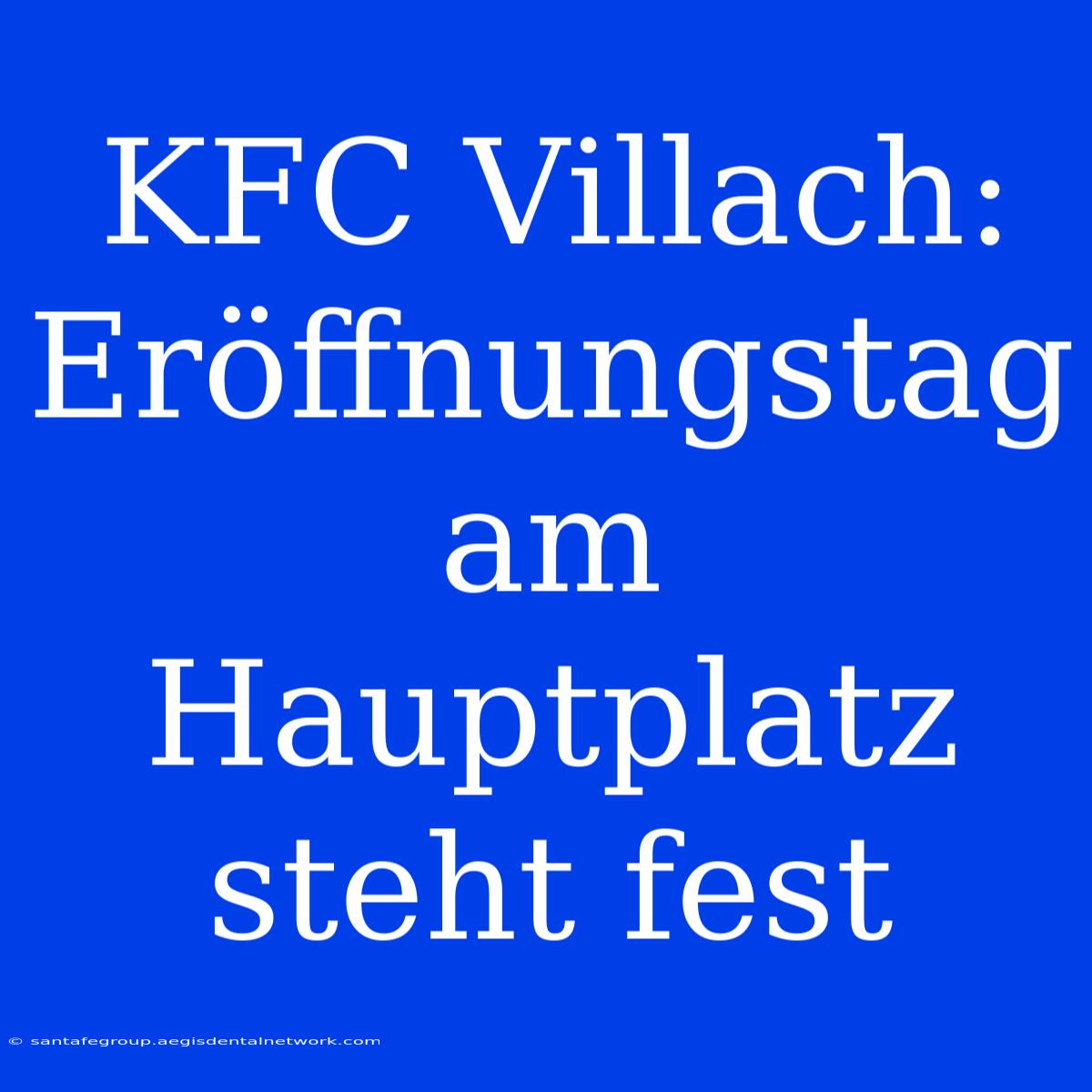 KFC Villach: Eröffnungstag Am Hauptplatz Steht Fest