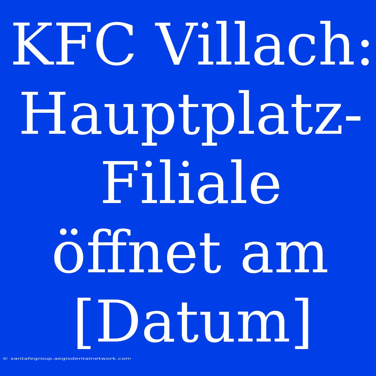 KFC Villach: Hauptplatz-Filiale Öffnet Am [Datum]