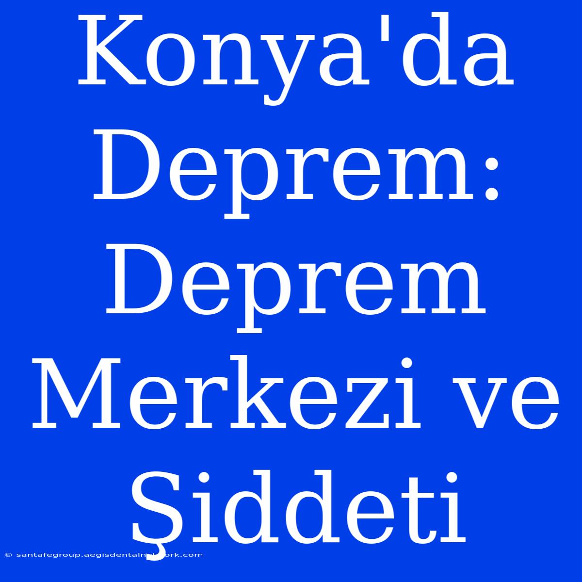 Konya'da Deprem: Deprem Merkezi Ve Şiddeti