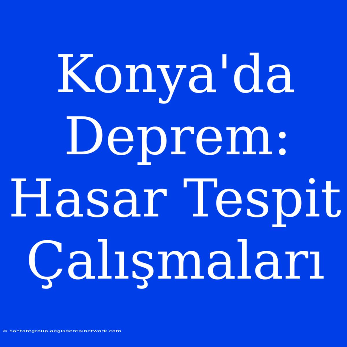 Konya'da Deprem: Hasar Tespit Çalışmaları