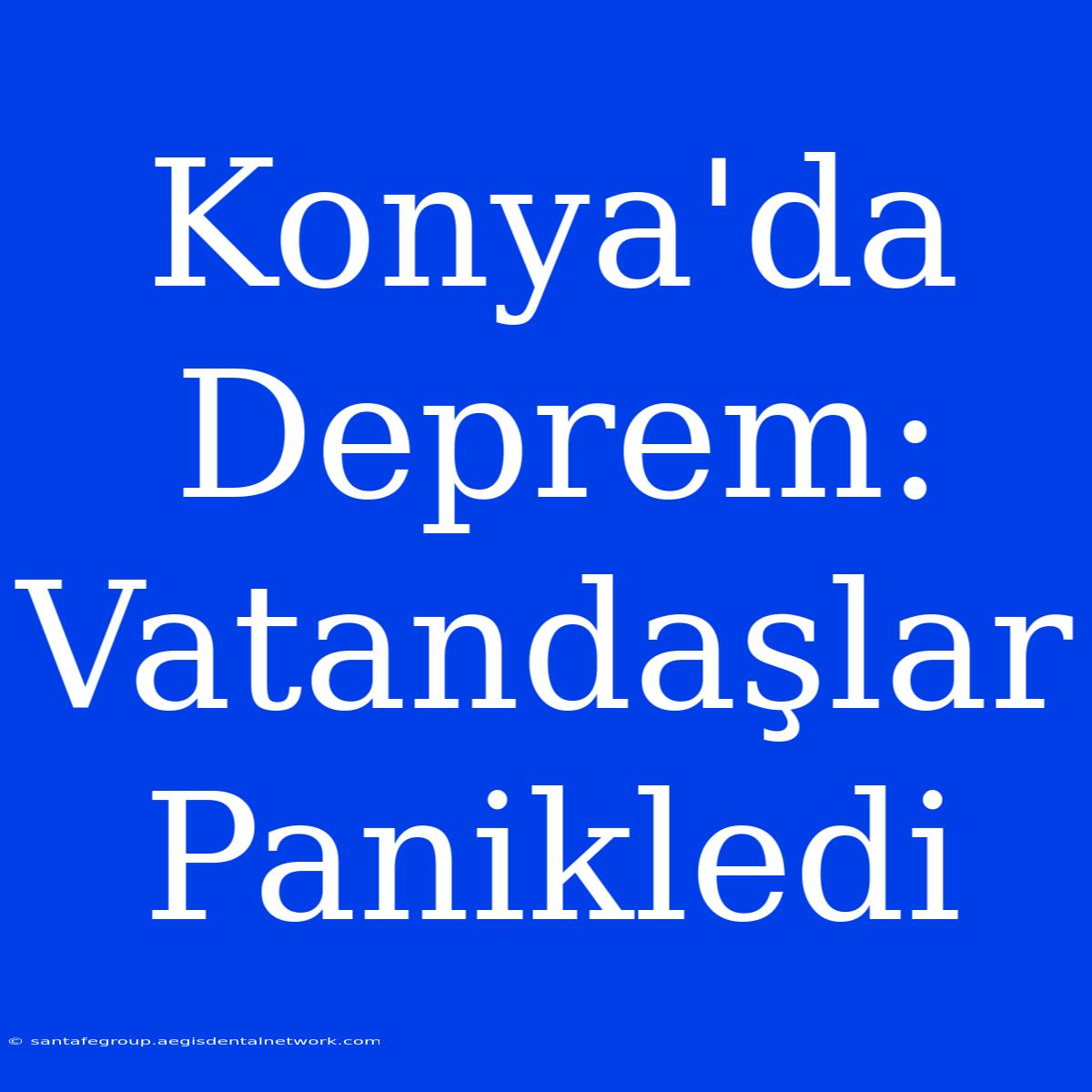 Konya'da Deprem: Vatandaşlar Panikledi