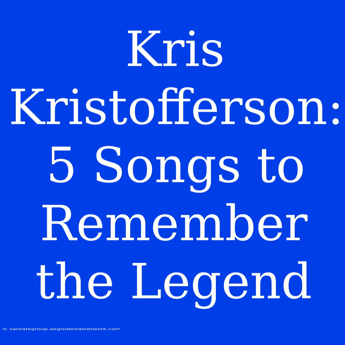 Kris Kristofferson: 5 Songs To Remember The Legend