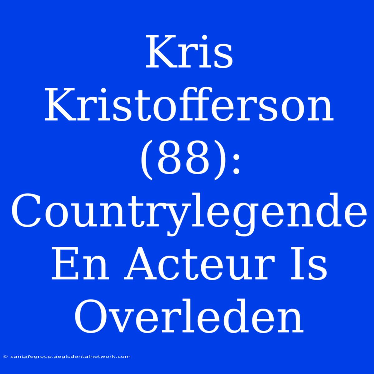 Kris Kristofferson (88): Countrylegende En Acteur Is Overleden