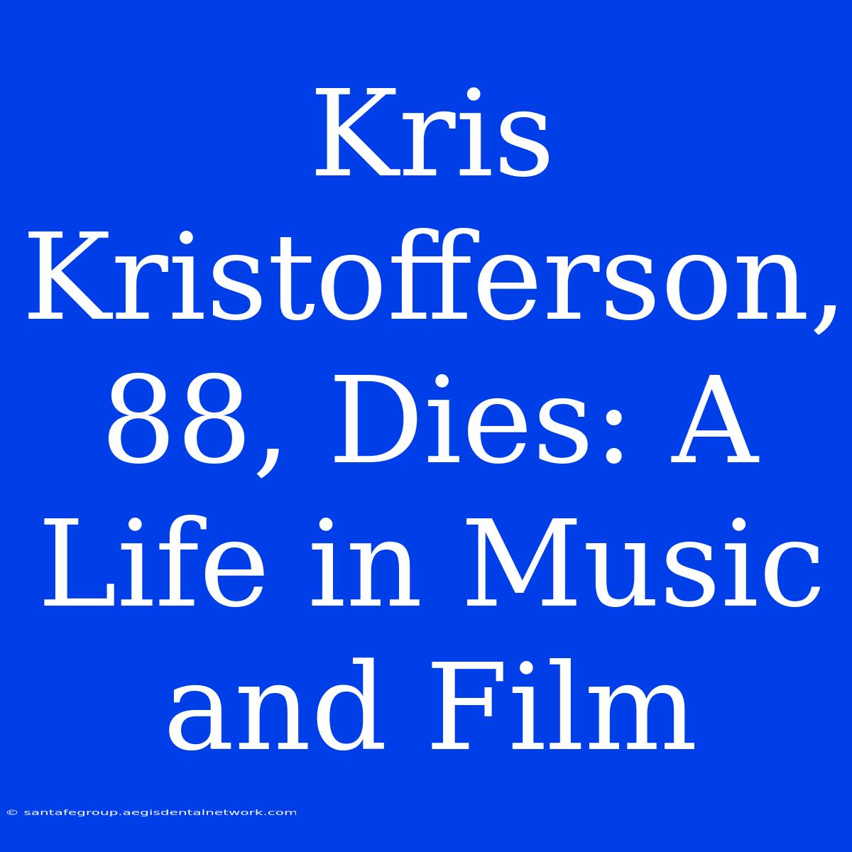 Kris Kristofferson, 88, Dies: A Life In Music And Film 