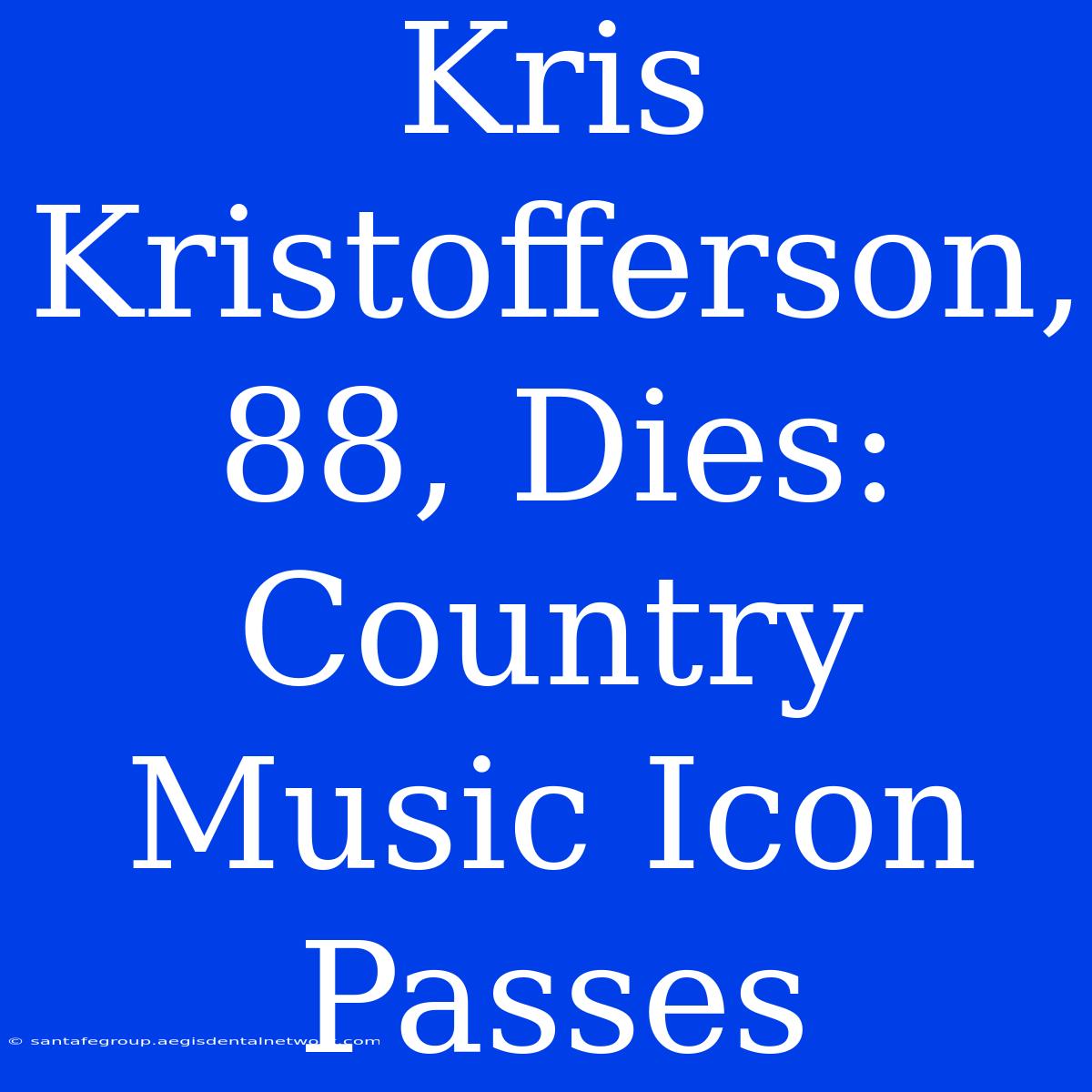 Kris Kristofferson, 88, Dies: Country Music Icon Passes