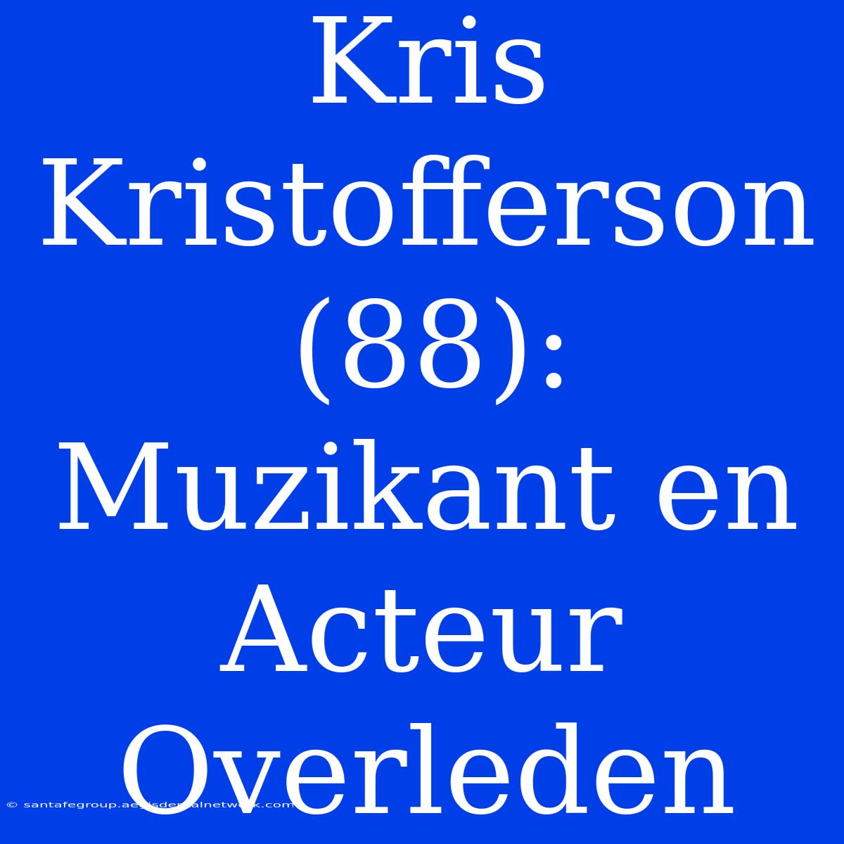 Kris Kristofferson (88): Muzikant En Acteur Overleden