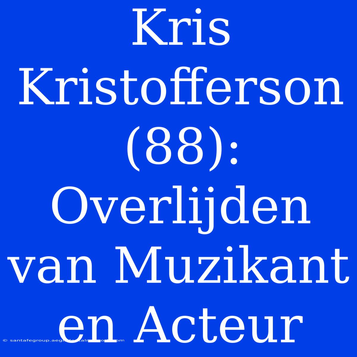 Kris Kristofferson (88): Overlijden Van Muzikant En Acteur 