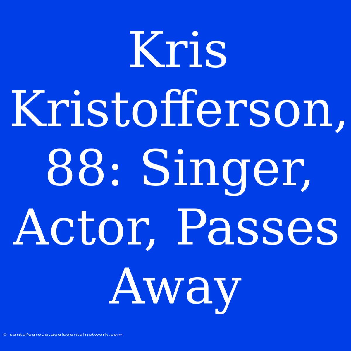 Kris Kristofferson, 88: Singer, Actor, Passes Away