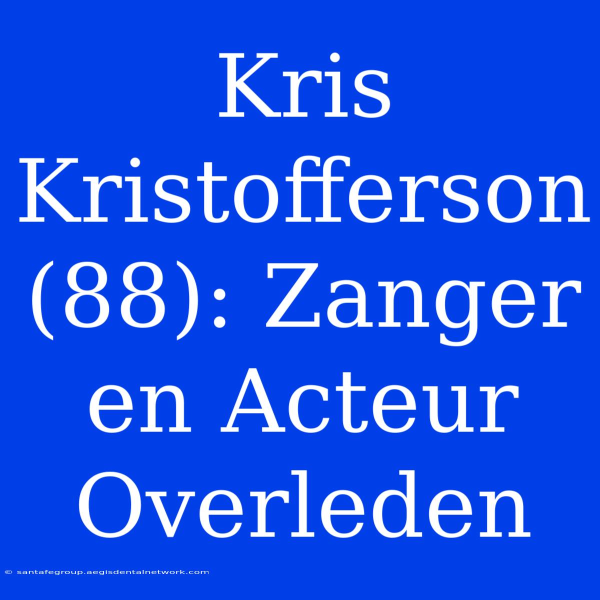 Kris Kristofferson (88): Zanger En Acteur Overleden