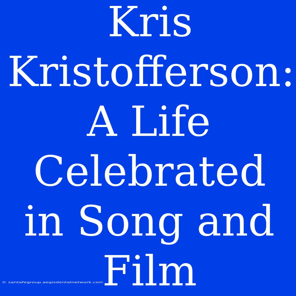 Kris Kristofferson: A Life Celebrated In Song And Film