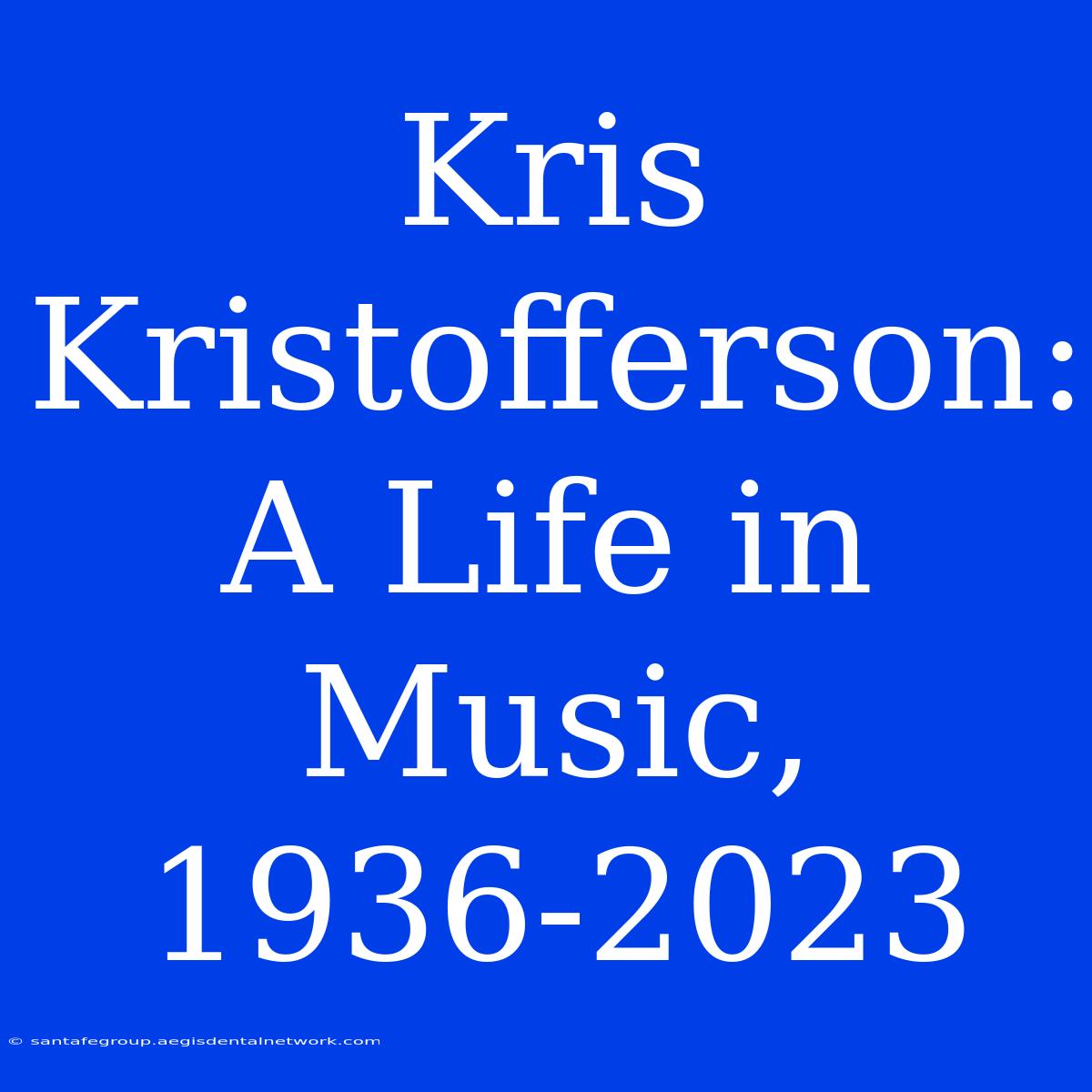 Kris Kristofferson: A Life In Music, 1936-2023