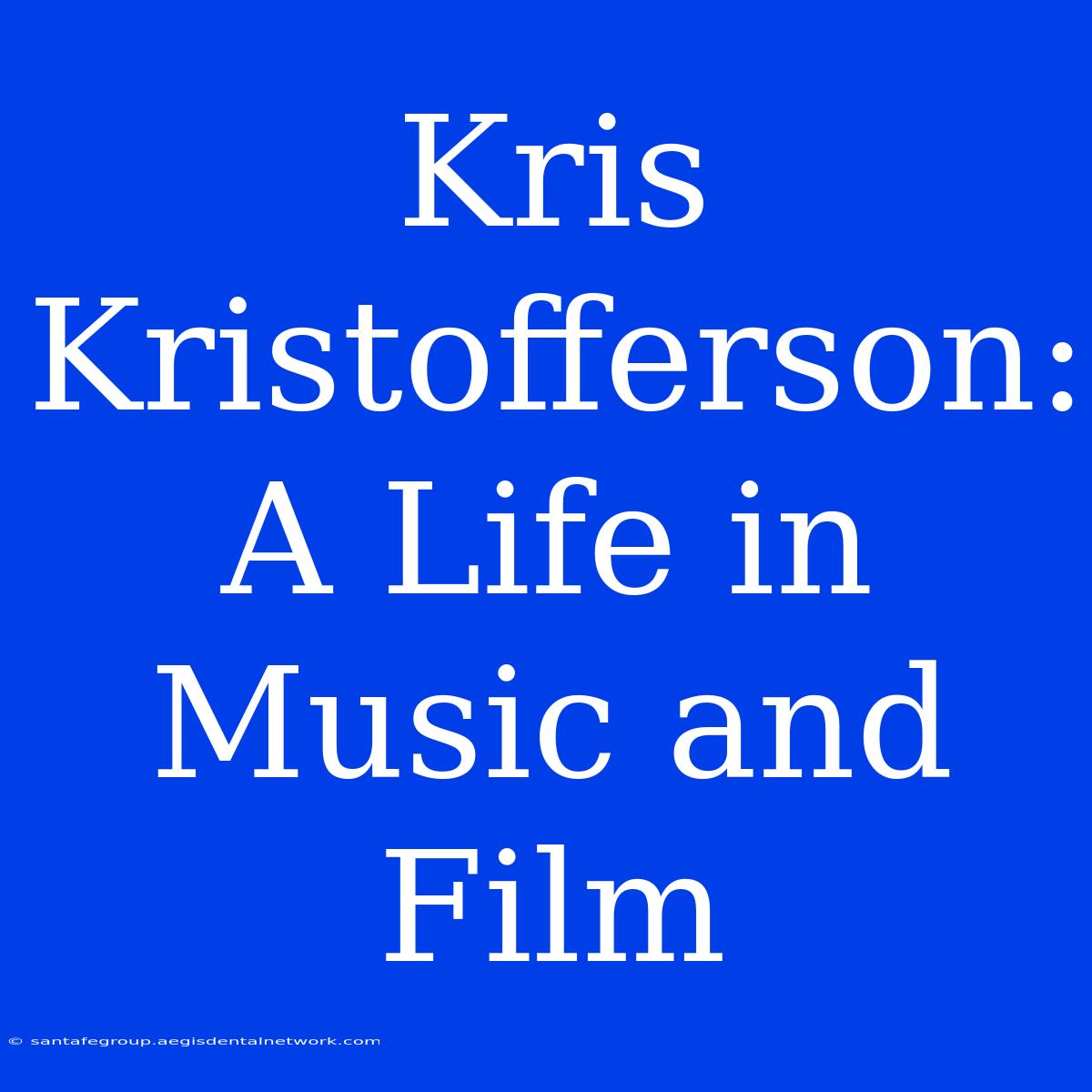 Kris Kristofferson: A Life In Music And Film