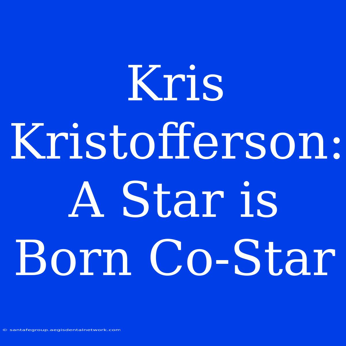 Kris Kristofferson: A Star Is Born Co-Star