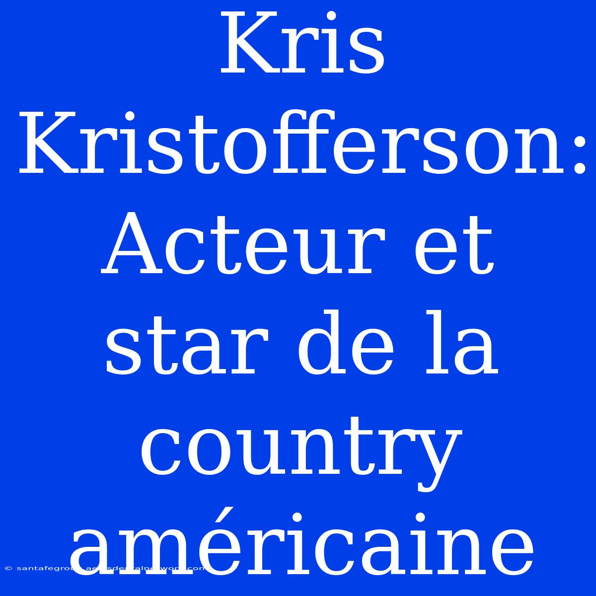 Kris Kristofferson: Acteur Et Star De La Country Américaine