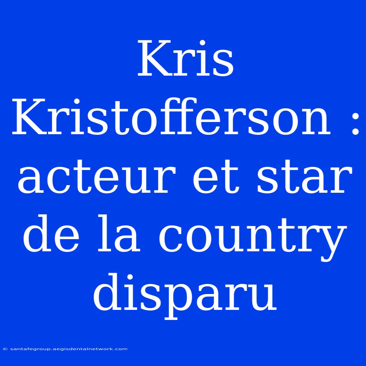 Kris Kristofferson : Acteur Et Star De La Country Disparu