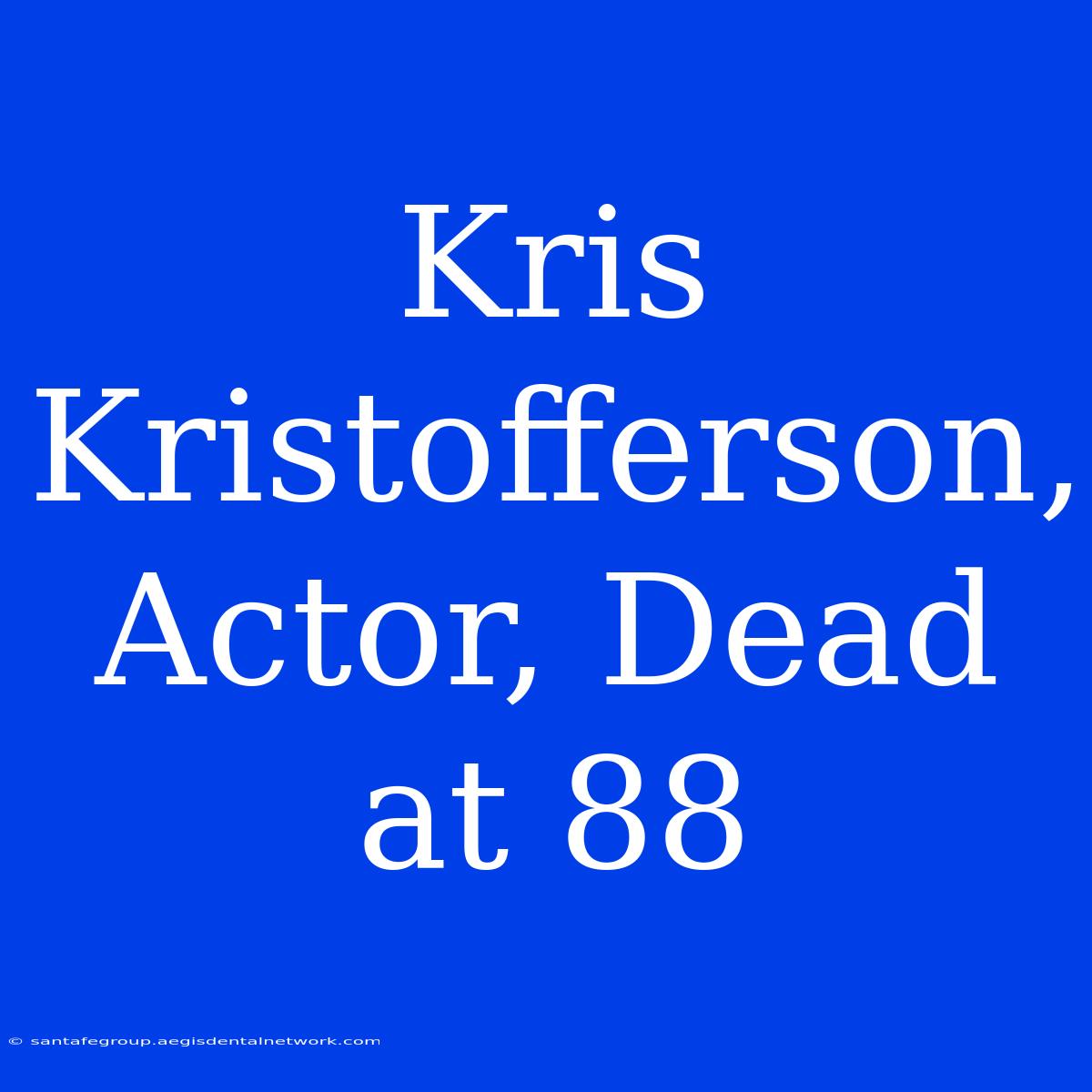 Kris Kristofferson, Actor, Dead At 88 